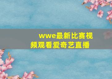 wwe最新比赛视频观看爱奇艺直播