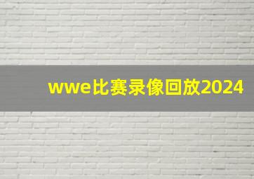 wwe比赛录像回放2024