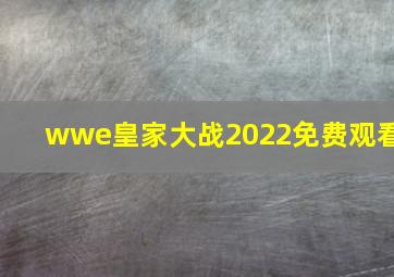 wwe皇家大战2022免费观看