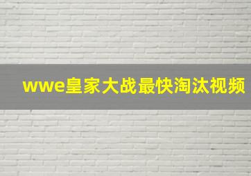 wwe皇家大战最快淘汰视频