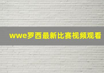 wwe罗西最新比赛视频观看