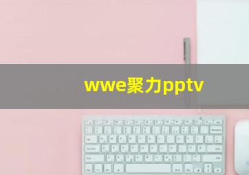 wwe聚力pptv