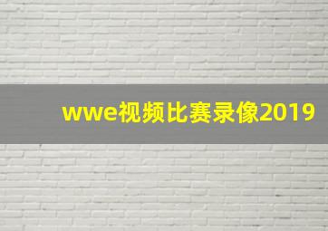 wwe视频比赛录像2019