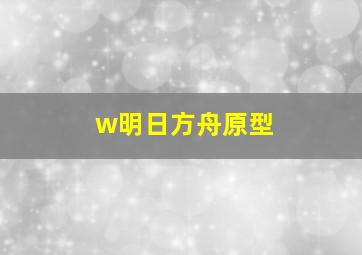 w明日方舟原型