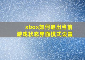 xbox如何退出当前游戏状态界面模式设置