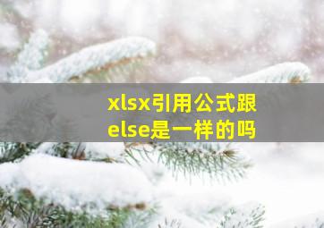 xlsx引用公式跟else是一样的吗