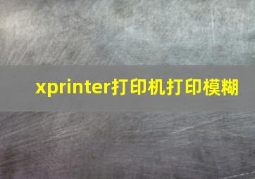 xprinter打印机打印模糊