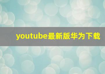 youtube最新版华为下载