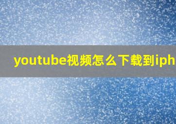 youtube视频怎么下载到iphone