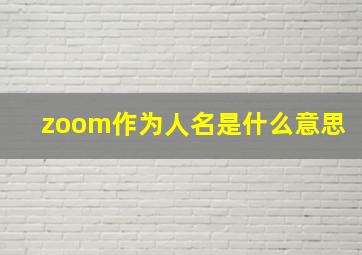 zoom作为人名是什么意思