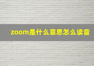 zoom是什么意思怎么读音