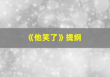 《他笑了》提纲