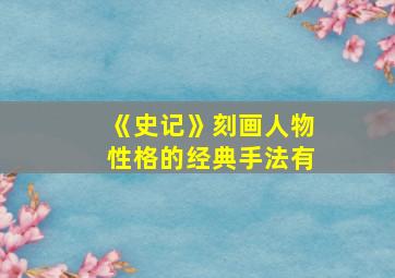 《史记》刻画人物性格的经典手法有