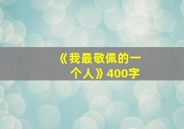 《我最敬佩的一个人》400字