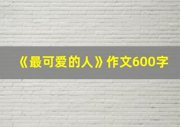 《最可爱的人》作文600字