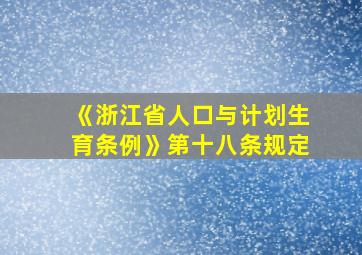 《浙江省人口与计划生育条例》第十八条规定