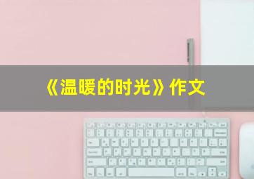 《温暖的时光》作文