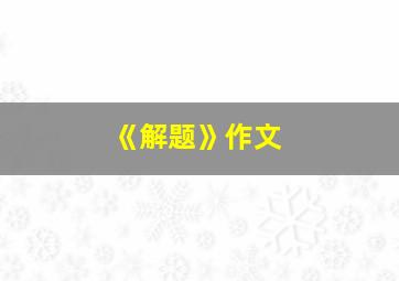 《解题》作文