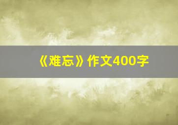 《难忘》作文400字