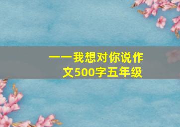 一一我想对你说作文500字五年级