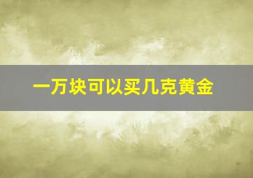 一万块可以买几克黄金