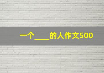 一个____的人作文500