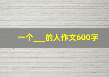 一个___的人作文600字