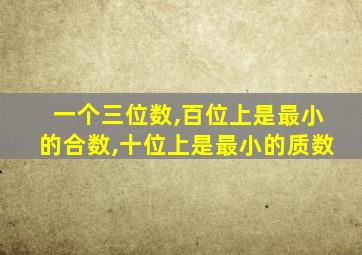 一个三位数,百位上是最小的合数,十位上是最小的质数