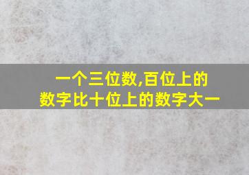 一个三位数,百位上的数字比十位上的数字大一