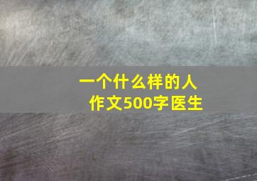 一个什么样的人作文500字医生