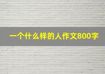 一个什么样的人作文800字