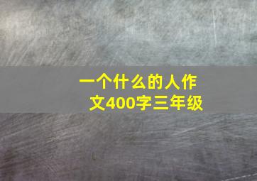 一个什么的人作文400字三年级