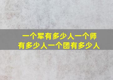 一个军有多少人一个师有多少人一个团有多少人