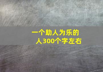 一个助人为乐的人300个字左右