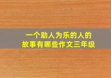 一个助人为乐的人的故事有哪些作文三年级