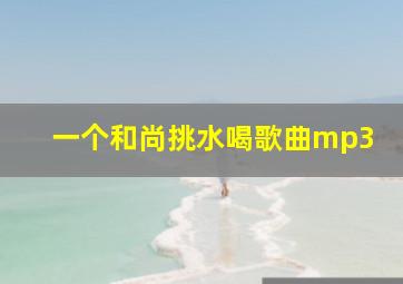 一个和尚挑水喝歌曲mp3