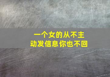 一个女的从不主动发信息你也不回