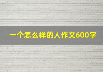 一个怎么样的人作文600字