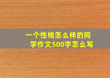 一个性格怎么样的同学作文500字怎么写