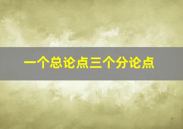 一个总论点三个分论点