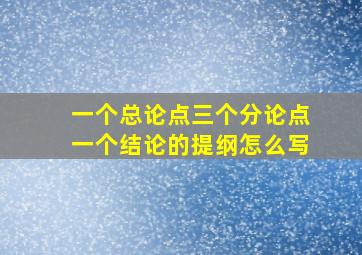 一个总论点三个分论点一个结论的提纲怎么写