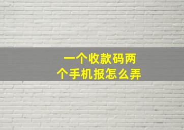 一个收款码两个手机报怎么弄