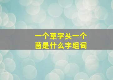 一个草字头一个茵是什么字组词