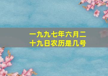 一九九七年六月二十九日农历是几号