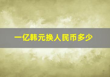 一亿韩元换人民币多少