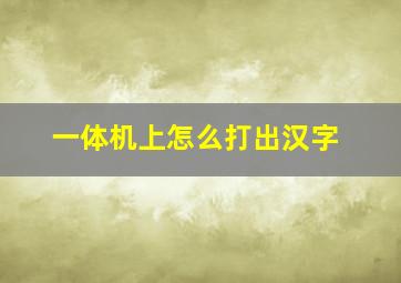 一体机上怎么打出汉字