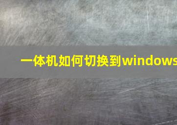 一体机如何切换到windows