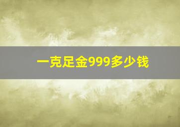 一克足金999多少钱