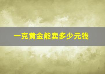 一克黄金能卖多少元钱