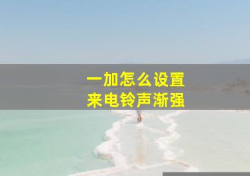 一加怎么设置来电铃声渐强